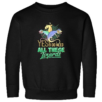 Discover Yes I Do Need All These Lizards Gecko Reptile Cham Sweatshirts