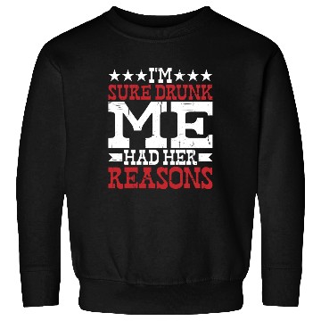 Discover I'm Sure Drunk Me Had Her Reasons 10 Sweatshirts