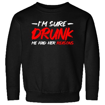 Discover I'm Sure Drunk Me Had Her Reasons 15 Sweatshirts