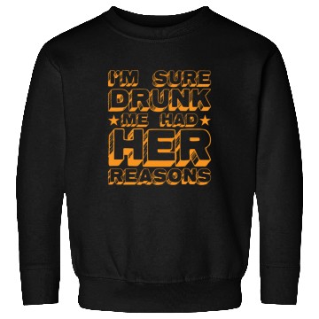 Discover I'm Sure Drunk Me Had Her Reasons 20 Sweatshirts