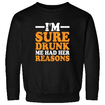 Discover I'm Sure Drunk Me Had Her Reasons 9 Sweatshirts