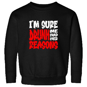 Discover I'm Sure Drunk Me Had Her Reasons 13 Sweatshirts