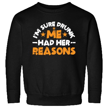 Discover I'm Sure Drunk Me Had Her Reasons 14 Sweatshirts
