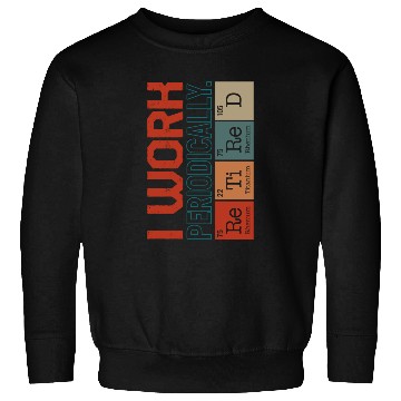 Discover Chemistry Sweatshirts, I Work Periodically Retired Nerd