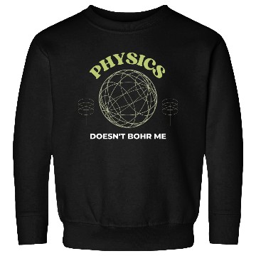 Discover Physics Doesnt Bohr Me Sweatshirts