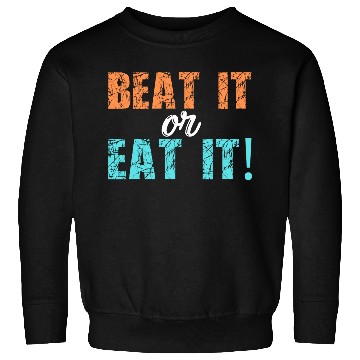 Discover BEAT IT or EAT IT! Sweatshirts