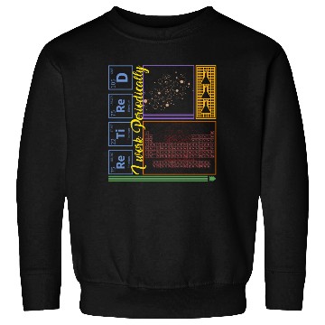 Discover Chemistry Sweatshirts, I Work Periodically Retired Nerd
