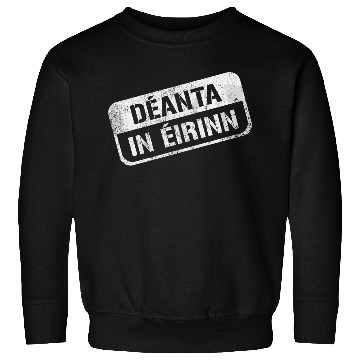 Discover Deannt In Eirinn Made In Ireland Irish Republican Sweatshirts