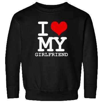 Discover i love my girlfriend Sweatshirts 2023