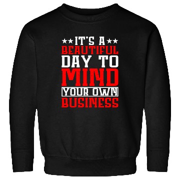 Discover It's A Beautiful Day To Mind Your Own Business Sweatshirts