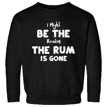 Discover I Might Be The Reason The Rum Is... Sweatshirts