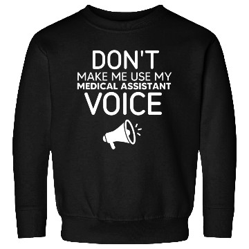 Discover Make Me Use My Medical Assistant Voice Sweatshirts