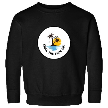 Discover Chill the fuck out! Type shit Sweatshirts