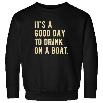 Discover Boat Funny Boating Design Its a good Day to drink Sweatshirts