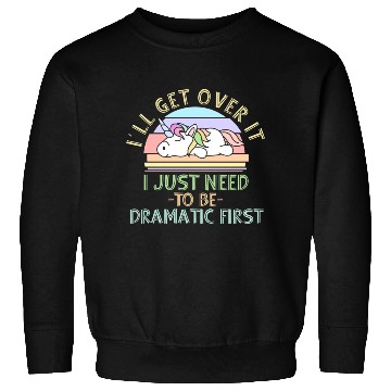 Discover I'll Get Over It I Just Need To Be Dramatic Funny Sweatshirts