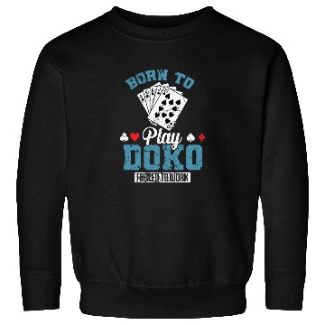 Discover Born to Play Doko Forced to Work Card Game Sweatshirts