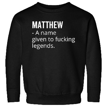 Discover Matthew a Name Given to Fucking Legends Sweatshirts