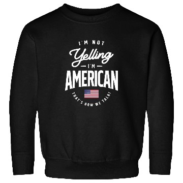 Discover I'm not yelling I'm American Funny American Pride Sweatshirts