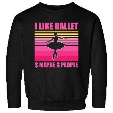 Discover I like ballet and maybe 3 People Sweatshirts