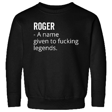 Discover Roger a Name Given to Fucking Legends Sweatshirts