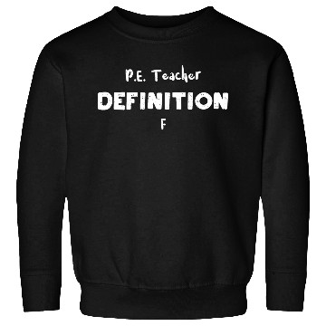 Discover P.E. Teacher Definition F Sweatshirts