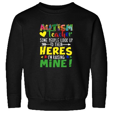 Discover Autism Teacher Some People Look Up To Their Heroes Sweatshirts