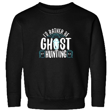 Discover I'd Rather Be Ghost Hunting Sweatshirts