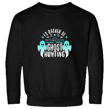 Discover I'd Rather Be Ghost Hunting Sweatshirts