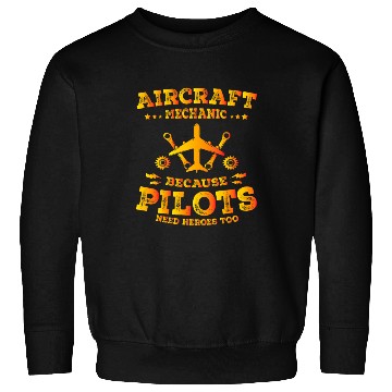 Discover Aircraft Mechanic Because Pilots Need Heroes Too Sweatshirts