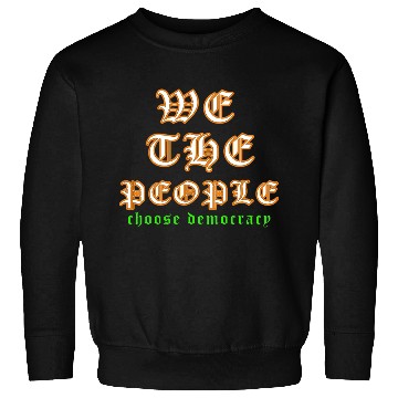 Discover WE THE PEOPLE chose democracy Sweatshirts