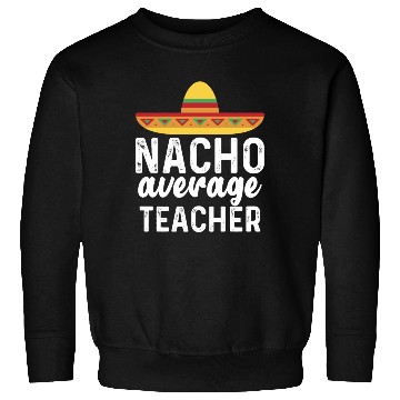 Discover Nacho Average Teacher Mexican Hat Sweatshirts