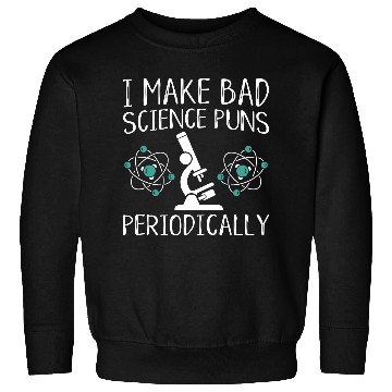 Discover I Make Bad Science Puns Periodically Sweatshirts