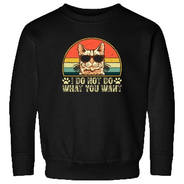 Discover Cat Owner - I Do Not Do What You Want - Cat Lover Sweatshirts