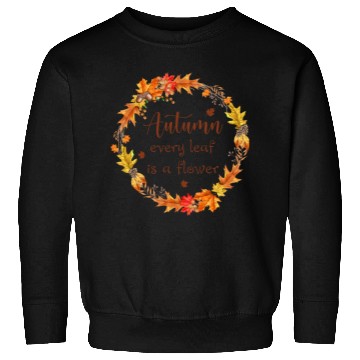 Discover Autumn every leaf is a flower Sweatshirts