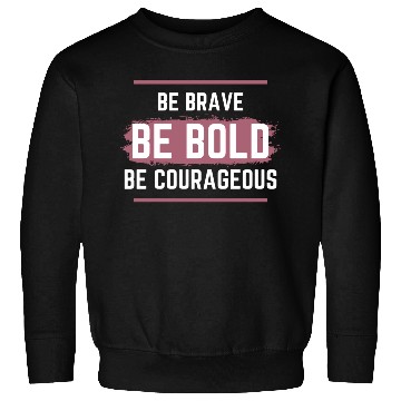Discover Be Brave Be Bold Be Courageous Sweatshirts