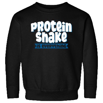 Discover Protein Shake Is Everything 4 Sweatshirts