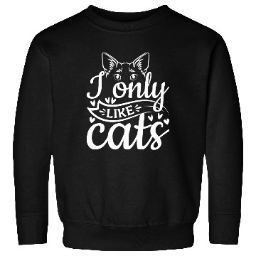 Discover Cat Lover Cat Owner I Only Like Cats Sweatshirts