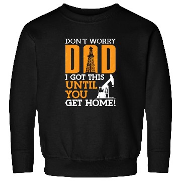 Discover Oilfield Worker Don't Worry Dad I Got This Workers Sweatshirts