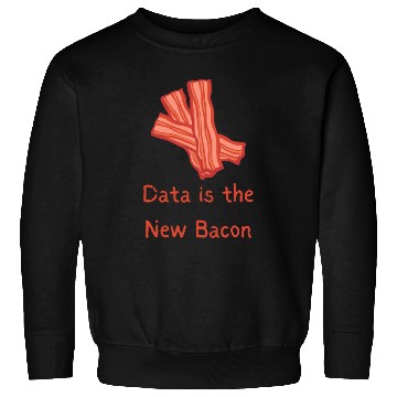 Discover data is the new Bacon Sweatshirts