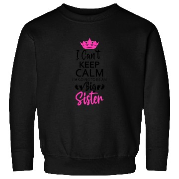 Discover I Can't Keep Calm I'm Going To Be An A Big Sister Sweatshirts