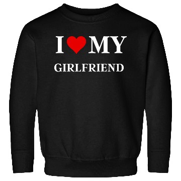 Discover I Love My Girlfriend Sweatshirts