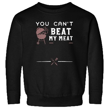 Discover You Can't Beat My Meat - BBQ Sweatshirts