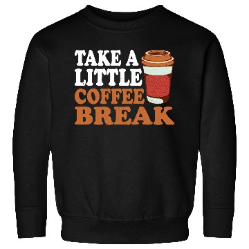 Discover Take A Little Coffee Break Sweatshirts