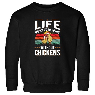 Discover Life Would Be So Boring Without Chickens Sweatshirts