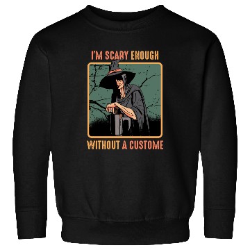 Discover I'm Scary Enough Without A Costume Spooky Sweatshirts