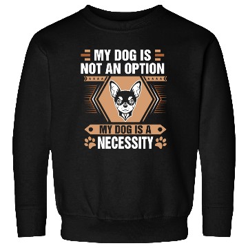 Discover Dog Is Not Option Dog Is Necessity Chihuahua Tees Sweatshirts