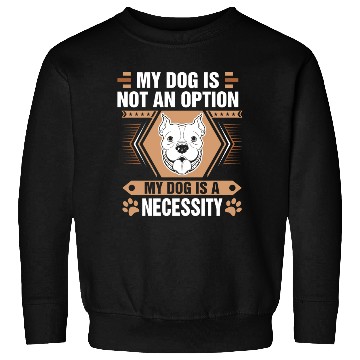 Discover Dog Is Not Option Dog Is Necessity Pitbull Sweatshirts