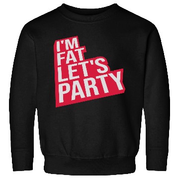 Discover im fat lets party Sweatshirts