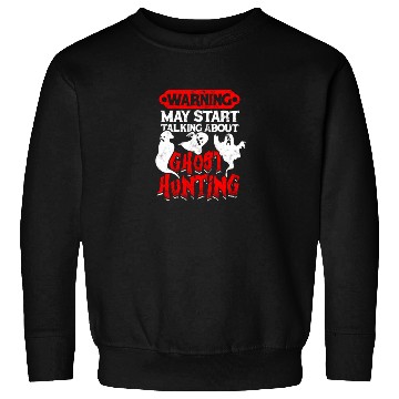 Discover Warning May start talking about ghost hunting - Sweatshirts