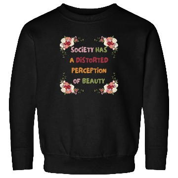 Discover Society Has A Distorted Perception Of Beauty Sweatshirts
